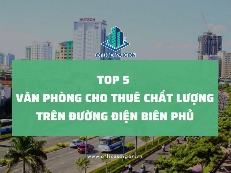 Top 5 văn phòng cho thuê chất lượng trên đường Điện Biên Phủ