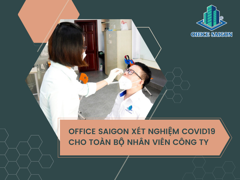 Office Saigon: Xét nghiệm Covid19 cho nhân viên để bảo vệ khách hàng và cộng đồng