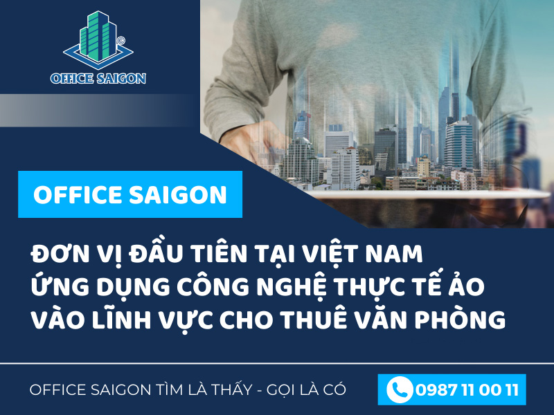 Office Saigon - Đơn vị đầu tiên tại Việt Nam áp dụng công nghệ thực tế ảo trong lĩnh vực cho thuê văn phòng