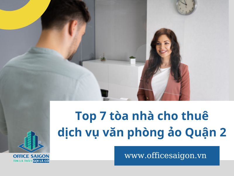 Top 7 văn phòng ảo Quận 2: Tiện ích, giá rẻ, chuyên nghiệp