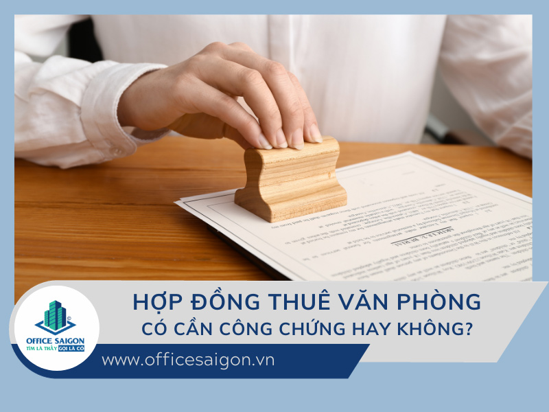 Hợp đồng thuê văn phòng có phải công chứng hay không?