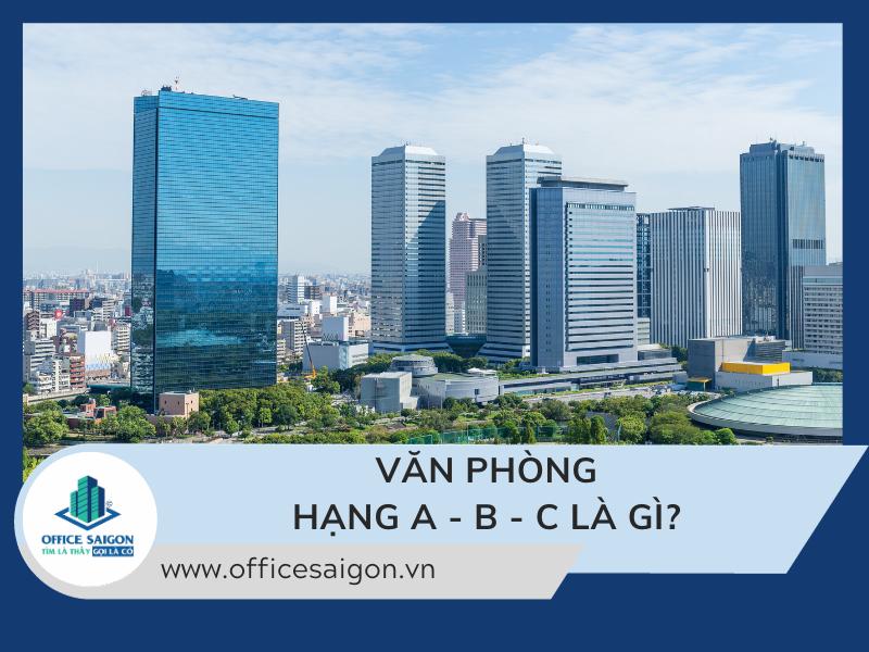 Văn phòng hạng A-B-C là gì? Tiêu chuẩn văn phòng hạng A-B-C