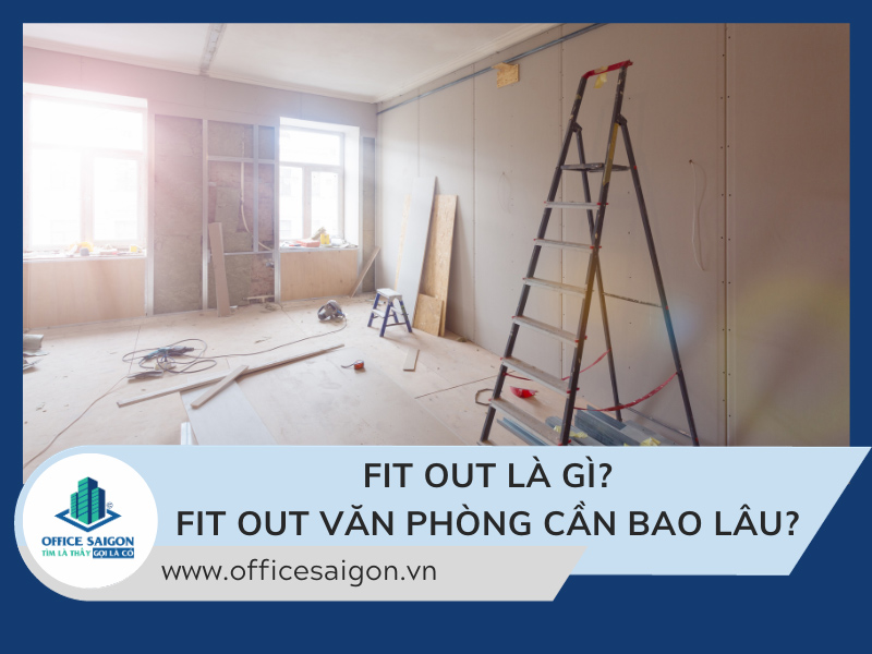 Fit Out là gì? Thời gian, quy trình và chi phí Fit Out văn phòng