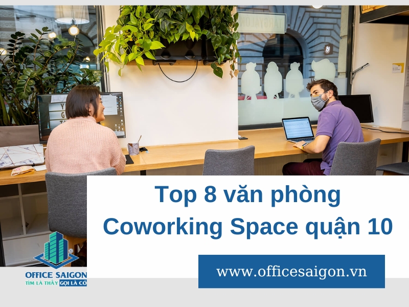Top 8 văn phòng Coworking Space quận 10 chất lượng, giá cả hợp lý