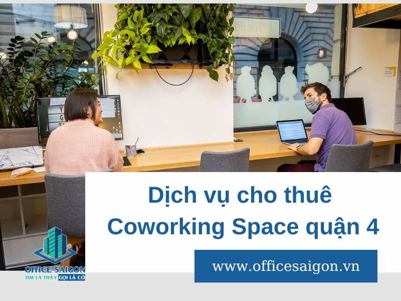 Top 4 văn phòng Coworking Space quận 4 chất lượng, giá phải chăng