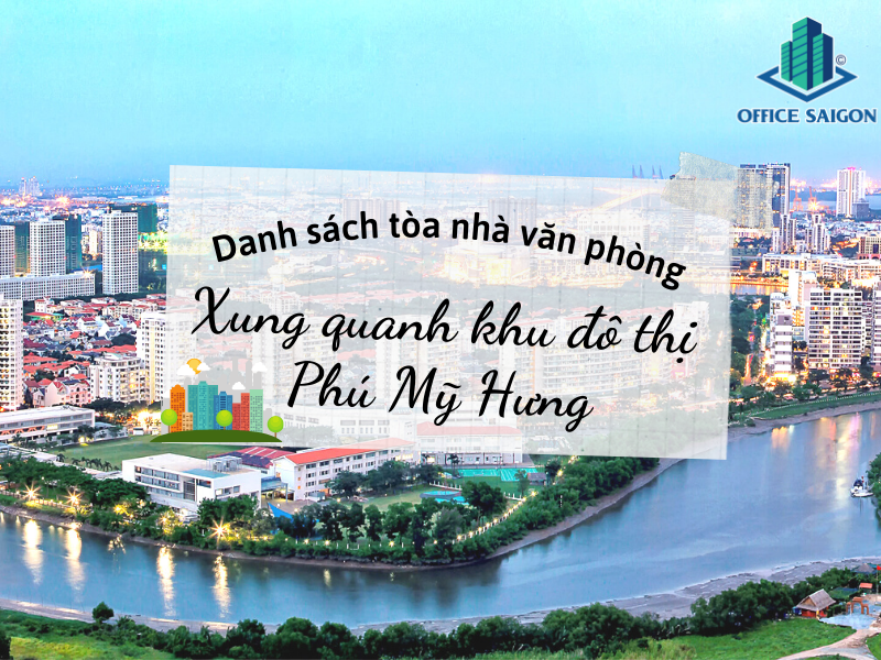 Danh sách tòa nhà văn phòng gần khu đô thị Phú Mỹ Hưng.