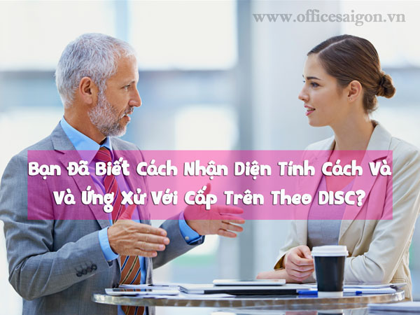 Bạn đã biết cách nhận diện tính cách và ứng xử với cấp trên theo DISC?