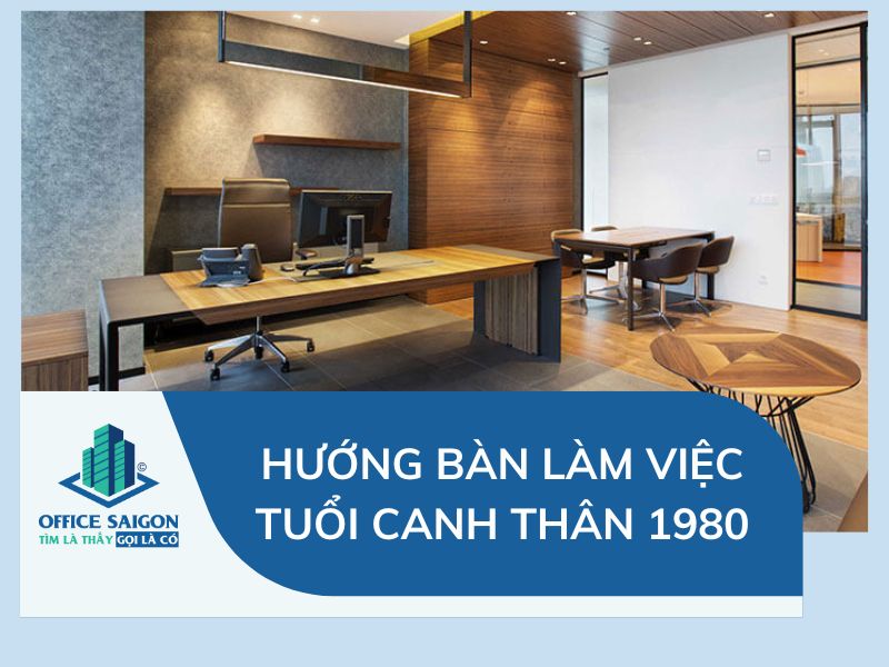 Cách chọn hướng bàn làm việc tuổi Canh Thân 1980 hợp phong thủy