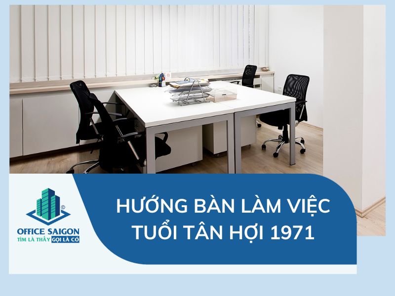 Hướng bàn làm việc tuổi Tân Hợi 1971