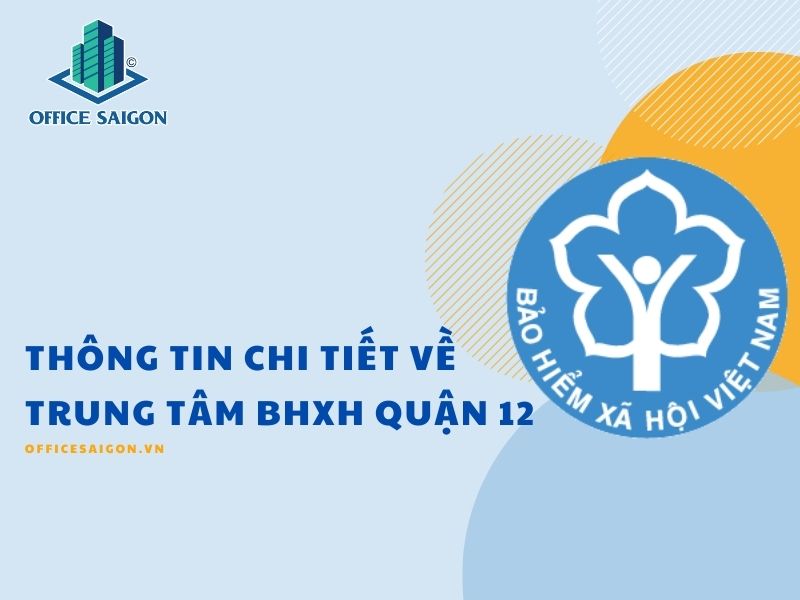 Thông tin của trung tâm bảo hiểm xã hội quận 12 được cập nhật đầy đủ trong bài viết.