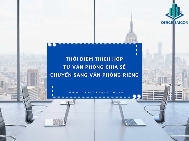 Thời điểm thích hợp chuyển từ văn phòng chia sẻ sang văn phòng riêng